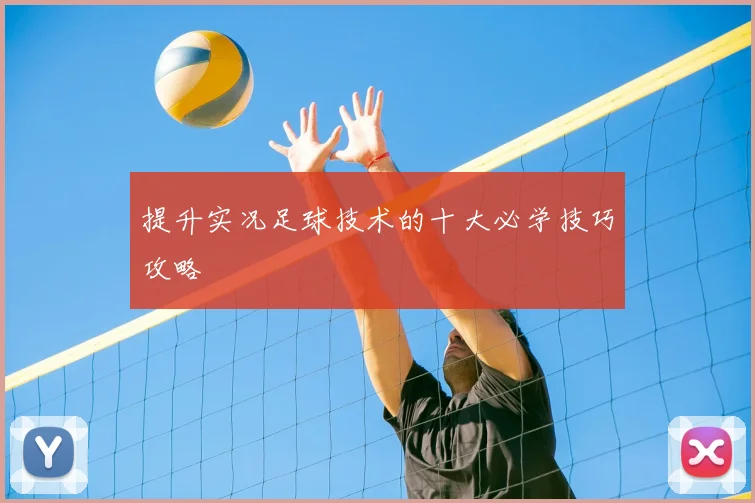 提升实况足球技术的十大必学技巧攻略