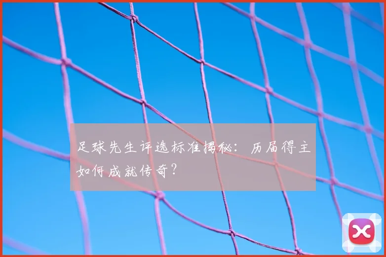 足球先生评选标准揭秘：历届得主如何成就传奇？